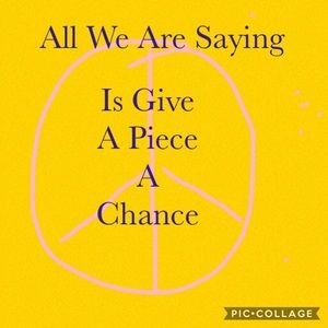 All we are saying is give a piece a chance